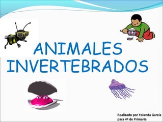 ANIMALES
INVERTEBRADOS
Realizado por Yolanda García
para 4º de Primaria
 