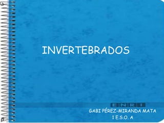 INVERTEBRADOS
GABI PÉREZ-MIRANDA MATA
1 E.S.O. A
 