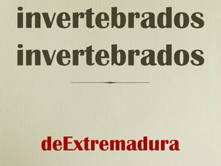 invertebrados
invertebrados

 deExtremadura
 