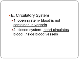 E. Circulatory System1. open system- blood is not contained in vessels2. closed system- heart circulates blood  inside blood vessels