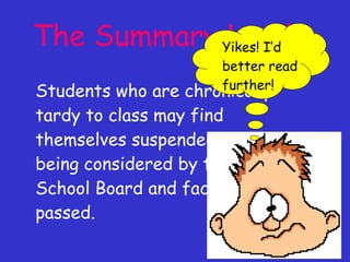 The Summary Lead: Students who are chronically tardy to class may find themselves suspended if a policy being considered by the Lewiston School Board and faculty is passed. Yikes! I’d better read further! 