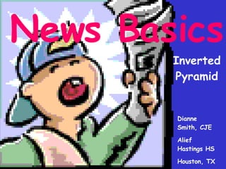 News Basics Inverted Pyramid Dianne Smith, CJE Alief Hastings HS Houston, TX 
