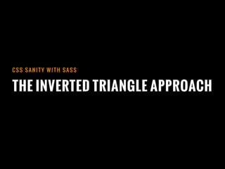 THE INVERTED TRIANGLE APPROACH
C S S S A N I T Y W I T H S A S S
 