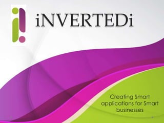 iNVERTEDi
Creating Smart
applications for Smart
businesses
 