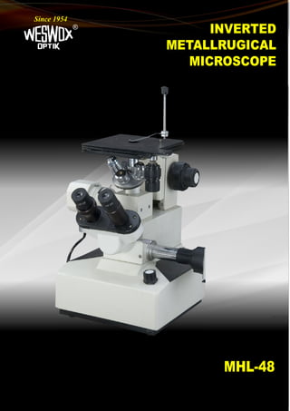 INVERTED
METALLRUGICAL
MICROSCOPE
®
Since 1954
MHL-48
 