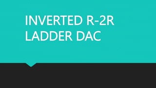 INVERTED R-2R
LADDER DAC
 