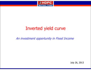 Inverted yield curve
An investment opportunity in Fixed Income
July 26, 2013
 