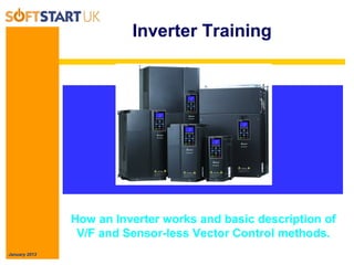 January 2013
Inverter Training
Hitachi Product Range
How an Inverter works and basic description of
V/F and Sensor-less Vector Control methods.
 