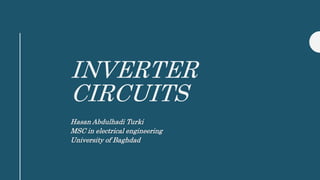 INVERTER
CIRCUITS
Hasan Abdulhadi Turki
MSC in electrical engineering
University of Baghdad
 