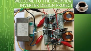 WELCOME TO THE OVERVIEW OF
INVERTER DESIGN PROJECT
 