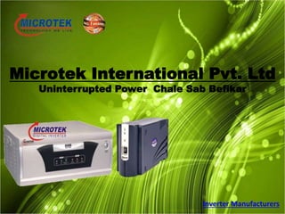 Microtek International Pvt. Ltd
Uninterrupted Power Chale Sab Befikar
Inverter Manufacturers
 