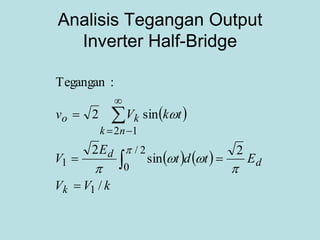 Analisis Tegangan Output
Inverter Half-Bridge
 
   
kVV
Etdt
E
V
tkVv
k
d
d
nk
ko
/
2
sin
2
sin2
:Tegangan
1
2/
01
12












 