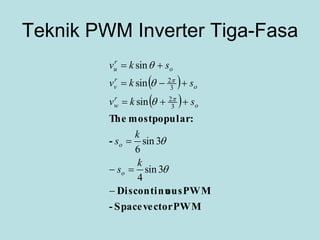 Teknik PWM Inverter Tiga-Fasa
 
 
PWMvectorSpace-
PWMousDiscontinu
-
:popularmostThe













3sin
4
3sin
6
sin
sin
sin
3
2
3
2
k
s
k
s
skv
skv
skv
o
o
o
r
w
o
r
v
o
r
u
 