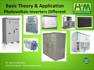 Basic Theory & Application
Photovoltaic Inverters Different
Dr. Sammy Germany
Market Director – Renewable Energy
 