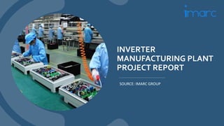 INVERTER
MANUFACTURING PLANT
PROJECT REPORT
SOURCE: IMARC GROUP
 