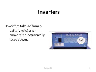 Inverters

Inverters take dc from a
  battery (etc) and
  convert it electronically
  to ac power.




                          Revision 01   1
 