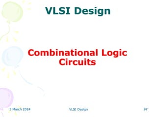 5 March 2024 VLSI Design 97
5 March 2024 97
5 March 2024 97
VLSI Design
Combinational Logic
Circuits
 