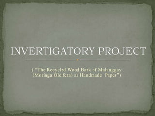 ( “The Recycled Wood Bark of Malunggay
 (Moringa Oleifera) as Handmade Paper”)
 