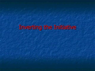 Inverting the Initiative 