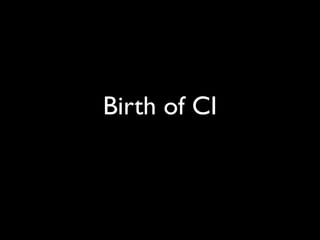 Birth of CI
 