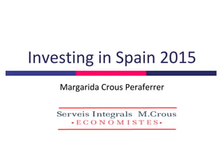 Investing in Spain 2015
Margarida Crous Peraferrer
 