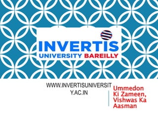 Ummedon
Ki Zameen,
Vishwas Ka
Aasman
WWW.INVERTISUNIVERSIT
Y.AC.IN
 
