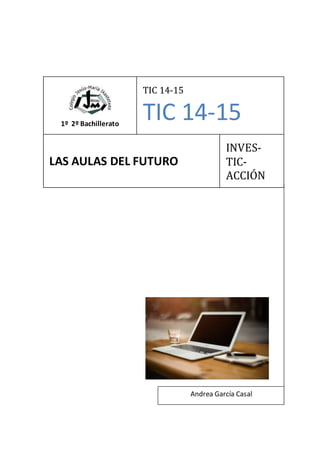 1º 2º Bachillerato
TIC 14-15
TIC 14-15
LAS AULAS DEL FUTURO
INVES-
TIC-
ACCIÓN
Andrea García Casal
 