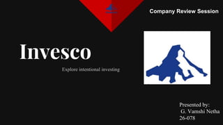 Invesco
Explore intentional investing
Company Review Session
Presented by:
G. Vamshi Netha
26-078
 