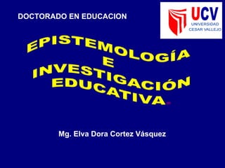 Mg. Elva Dora Cortez Vásquez
DOCTORADO EN EDUCACION
 