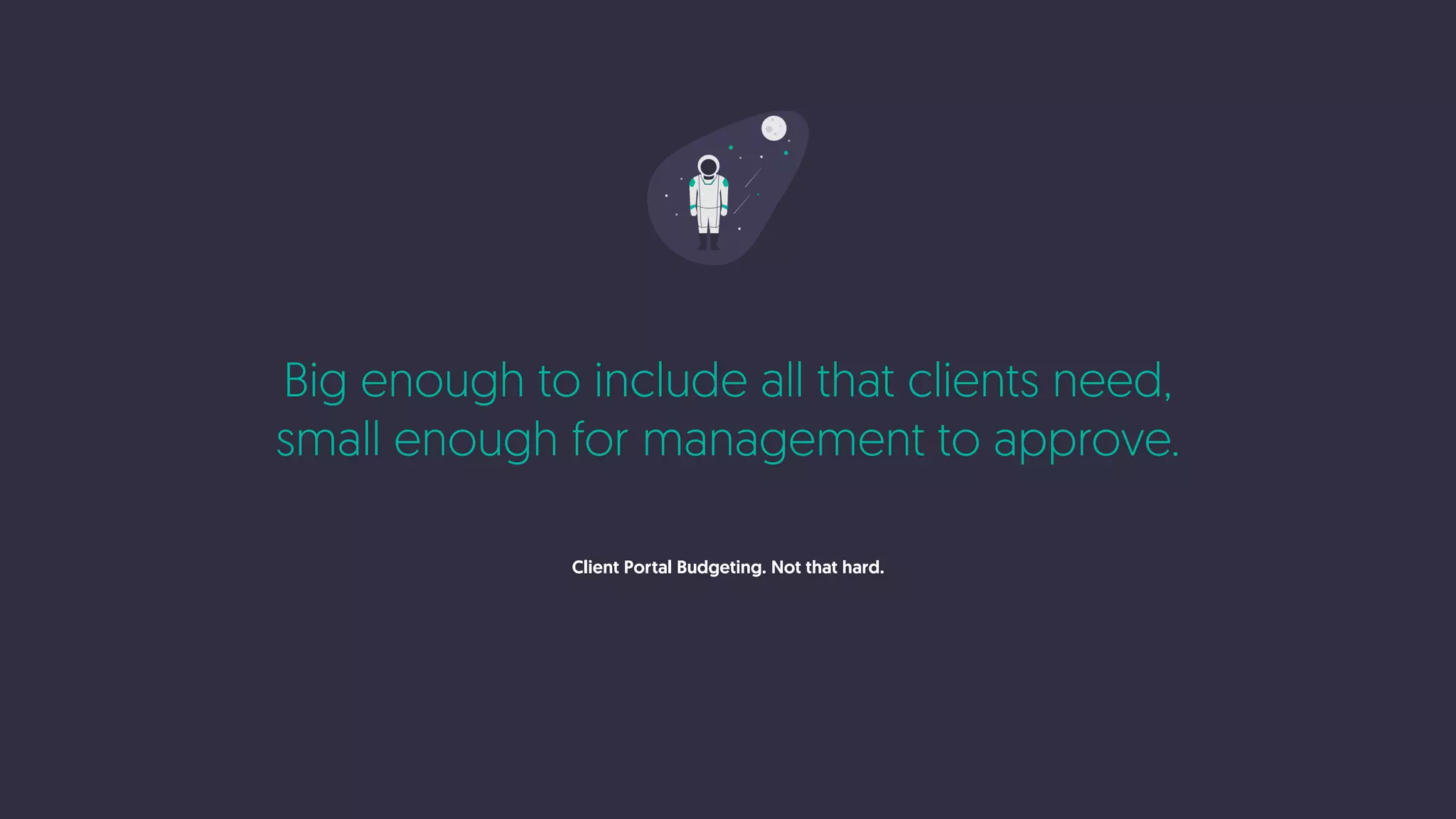 Big enough to include all that clients need,
small enough for management to approve.
Client Portal Budgeting. Not that hard.
 