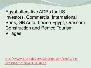 http://www.profitableinvestingtips.com/profitable-
investing-tips/invest-in-africa
Egypt offers five ADRs for US
investors...