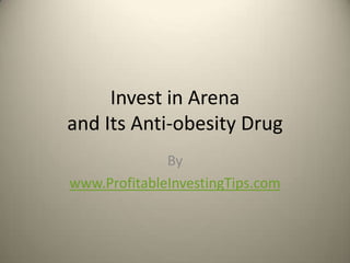 Invest in Arena
and Its Anti-obesity Drug
              By
www.ProfitableInvestingTips.com
 