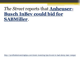 http://profitableinvestingtips.com/stock-investing-tips/invest-in-bud-sbmry-beer-merger
The Street reports that Anheuser-
...