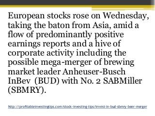 http://profitableinvestingtips.com/stock-investing-tips/invest-in-bud-sbmry-beer-merger
European stocks rose on Wednesday,...