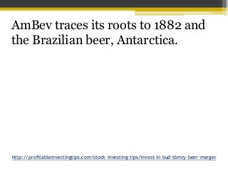 http://profitableinvestingtips.com/stock-investing-tips/invest-in-bud-sbmry-beer-merger
AmBev traces its roots to 1882 and...