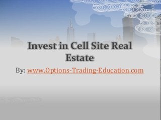 Invest in Cell Site Real
Estate
By: www.Options-Trading-Education.com
 