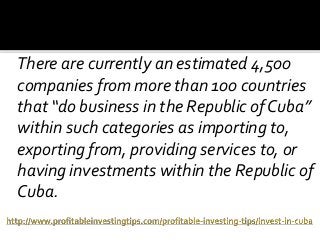 There are currently an estimated 4,500
companies from more than 100 countries
that “do business in the Republic of Cuba”
w...