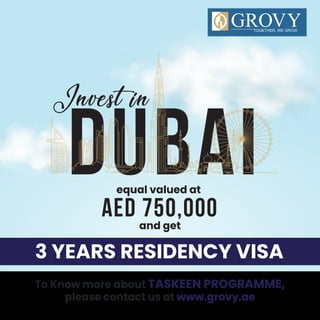 DUBAI
To Know more about TASKEEN PROGRAMME,
please contact us at www.grovy.ae
equal valued at
AED 750,000
Invest in
and get
3 YEARS RESIDENCY VISA
 
