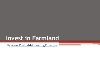 Invest in Farmland
By www.ProfitableInvestingTips.com
 