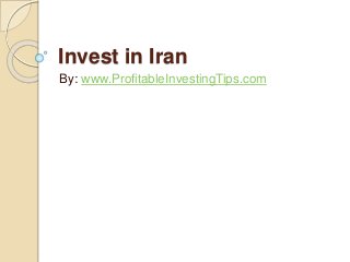 Invest in Iran
By: www.ProfitableInvestingTips.com
 