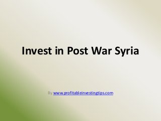 Invest in Post War Syria


     By www.profitableinvestingtips.com
 