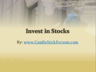 Invest in Stocks
By: www.CandleStickForums.com
 