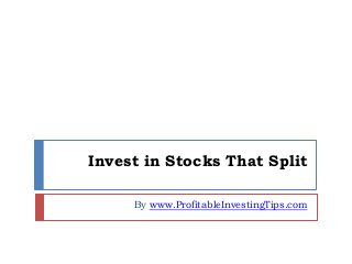 Invest in Stocks That Split
By www.ProfitableInvestingTips.com
 