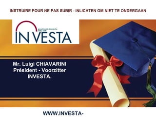 Mr. Luigi CHIAVARINI Président - Voorzitter INVESTA. WWW.INVESTA-BOURSE.BE INSTRUIRE POUR NE PAS SUBIR -  INLICHTEN OM NIET TE ONDERGAAN 