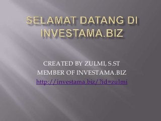 CREATED BY ZULMI, S.ST
MEMBER OF INVESTAMA.BIZ
http://investama.biz/?id=zulmi
 