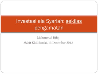 Muhammad Rifqi Mabit KMI Sendai, 13 Desember 2012 Investasi ala Syariah:  sekilas  pengamatan 