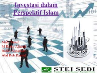 Investasi dalam
Perspektif Islam
Muh. Yusuf
M Rizky Aljundi
Rafiki Subarkah
Abd Rob Rasyid
 