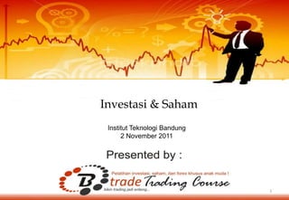 Investasi & Saham
 Institut Teknologi Bandung
      2 November 2011




                              1
 