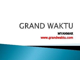 MYANMAR
www.grandwaktu.com
 