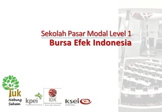 Bursa Efek Indonesia
Sekolah Pasar Modal Level 1
 